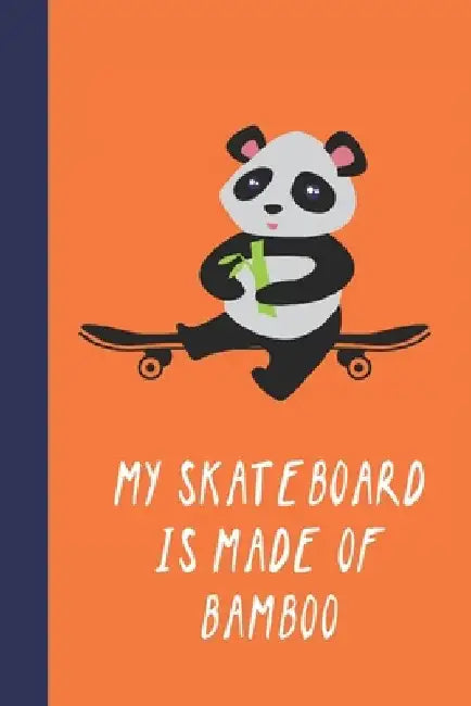 My Skateboard Is Made Of Bamboo: Great Fun Gift For Skaters, Skateboarders, Extreme Sport Lovers, & Skateboarding Buddies by Sporty Uncle Press