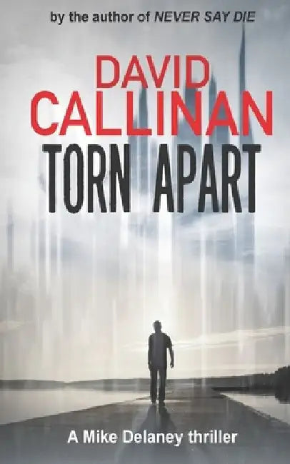 Torn Apart: gripping, addictive, Mike Delaney suspense thriller by David Callinan