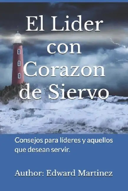 El Lider con Corazon de Siervo: Consejos para líderes y aquellos que desean servir. by Edward Martinez