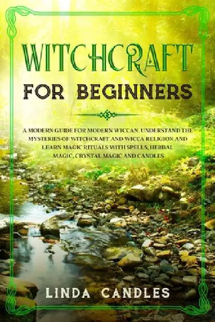 Witchcraft for Beginners: A modern guide for modern Wiccan. Understand the mysteries of Witchcraft and Wicca Religion and learn Magic Rituals wi by Linda Candles