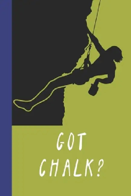 Got Chalk?: Great Fun Gift For Sport, Rock, Traditional Climbing & Bouldering Lovers & Free Solo Climbers by Sporty Uncle Press