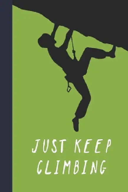 Just Keep Climbing: Great Fun Gift For Sport, Rock, Traditional Climbing & Bouldering Lovers & Free Solo Climbers by Sporty Uncle Press