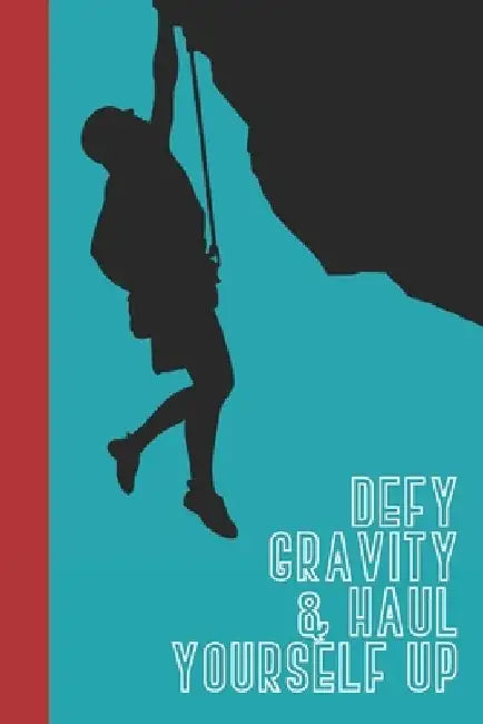 Defy Gravity & Haul Yourself Up: Great Fun Gift For Sport, Rock, Traditional Climbing & Bouldering Lovers & Free Solo Climbers by Sporty Uncle Press