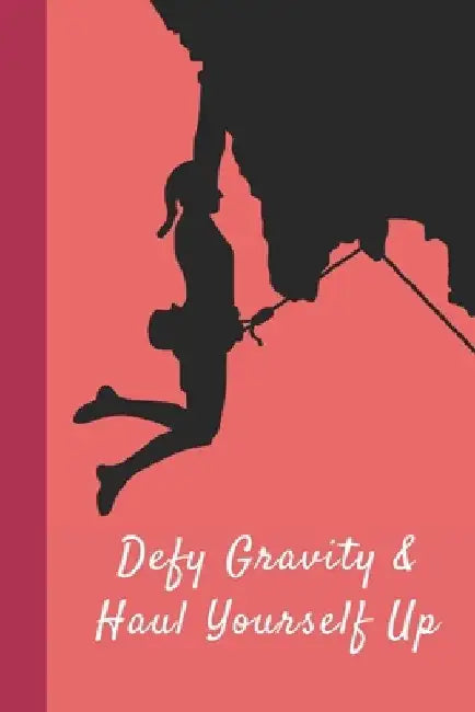 Defy Gravity & Haul Yourself Up: Great Fun Gift For Sport, Rock, Traditional Climbing & Bouldering Lovers & Free Solo Climbers by Sporty Uncle Press