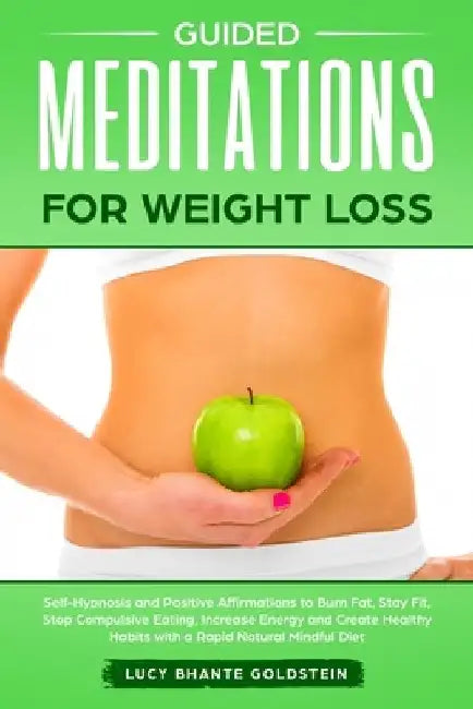 Guided Meditations for Weight Loss: Self-Hypnosis and Positive Affirmations to Burn Fat, Stay Fit, Stop Compulsive Eating, Increase Energy and Create by Lucy Bhante Goldstein