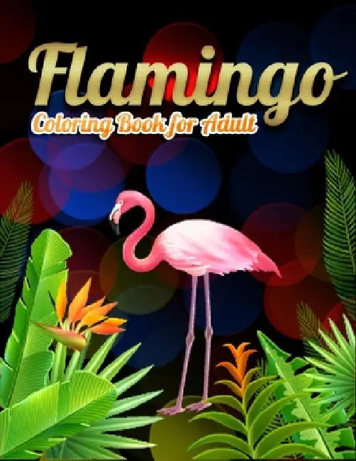 Flamingo Coloring Book for Adults: Best Adult Coloring Book with Fun, Easy, flower pattern and Relaxing Coloring Pages by Coloring Book Press