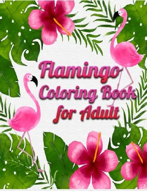Flamingo Coloring Book for Adults: Best Adult Coloring Book with Fun, Easy, flower pattern and Relaxing Coloring Pages by Coloring Book Press