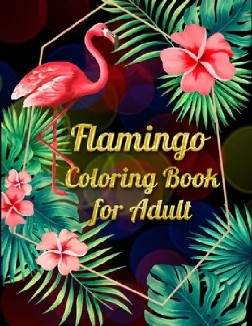 Flamingo Coloring Book for Adults: Best Adult Coloring Book with Fun, Easy, flower pattern and Relaxing Coloring Pages by Coloring Book Press