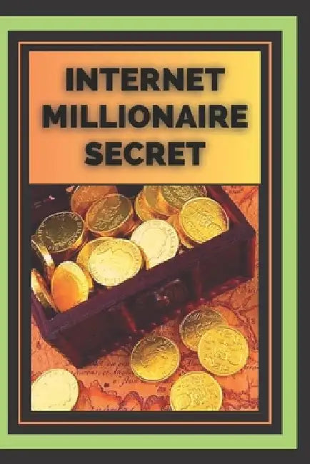 Internet Millionaire Secret: What Internet millionaires know you don't know by Mentes Libres