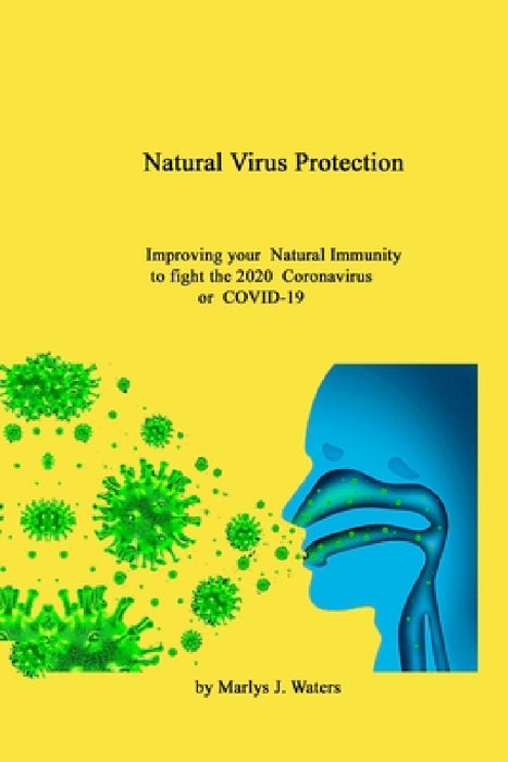 Natural Virus Protection Improving your natural Immunity to the 2020 Coronavirus (COVID-19) by Marlys J. Waters