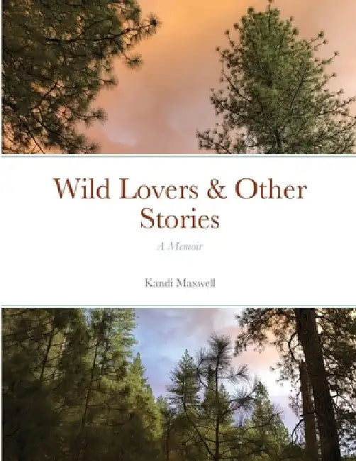 Wild Lovers & Other Stories: A Memoir by Kandi Maxwell