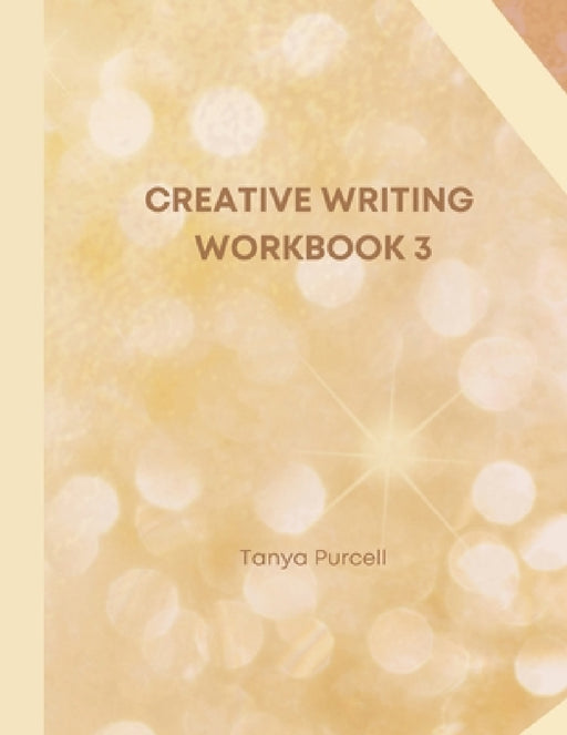 Creative Writing Workbook 3: Your Writing Routine Made Easier by Tanya Purcell