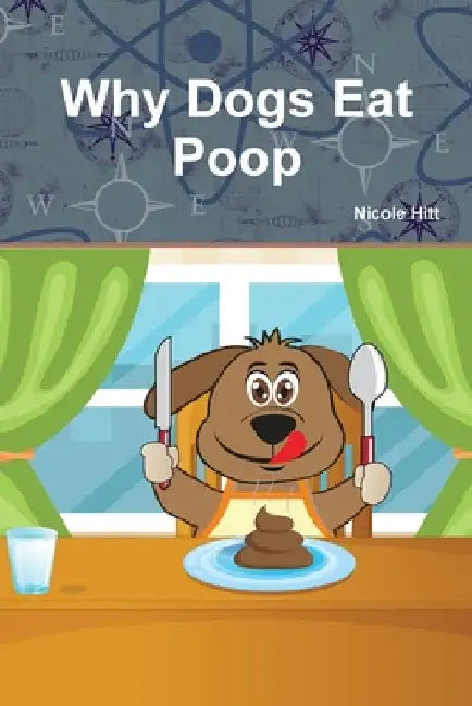 Why Dogs Eat Poop by Nicole Hitt