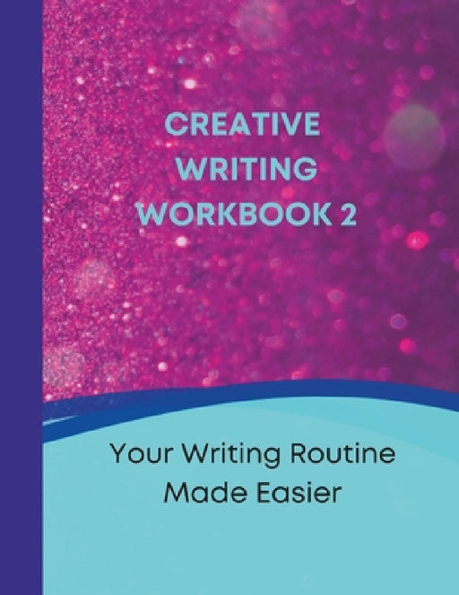 Creative Writing Workbook 2: Your Writing Routine Made Easier by Tanya Purcell
