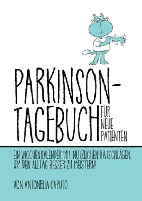 Parkinson-Tagebuch Für Neue Patienten: Ein Wochenkalender Mit Nützlichen Ratschlägen, Um Den Alltag Besser Zu Meistern! by Antonella Caputo