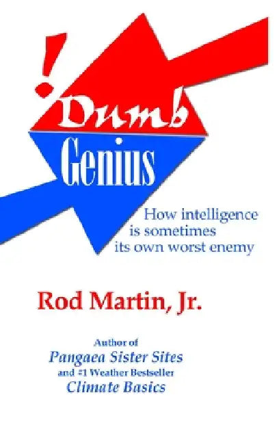 Dumb Genius: How intelligence is sometimes its own worst enemy by Jr. Martin Rod