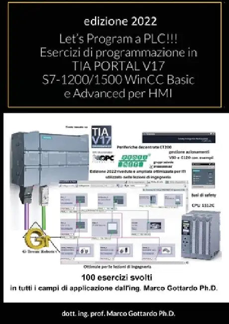 Let's Program a PLC!!! Esercizi di programmazione in TIA PORTAL V17 S7-1200/1500 WinCC Basic e Advanced per HMI: secondo Volume by Marco Gottardo