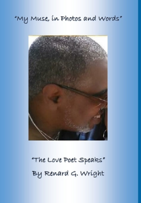 "My Muse in Photos and Words-The Love Poet Speaks" by Renard G. Wright