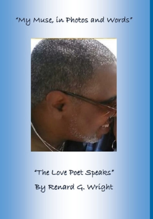 "My Muse in Photos and Words-The Love Poet Speaks" by Renard G. Wright
