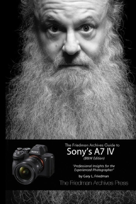 The Friedman Archives Guide to Sony's A7 IV (B&W Edition) by Gary L. Friedman