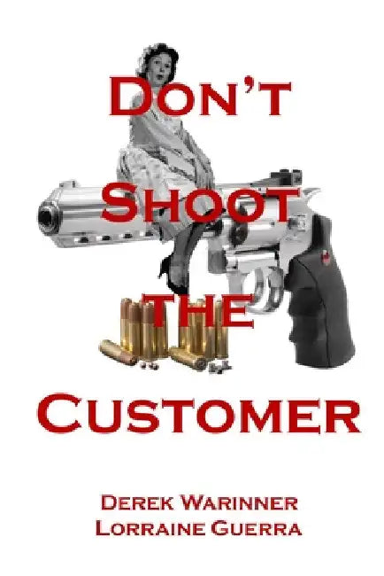 Don't Shoot the Customer by Derek Warinner