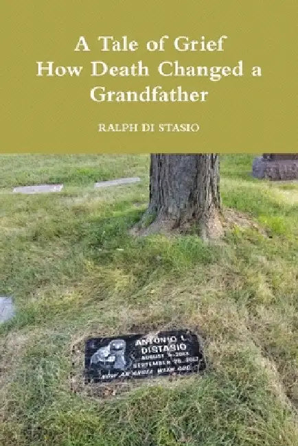 A Tale of Grief How Death Changed a Grandfather by Ralph Di Stasio