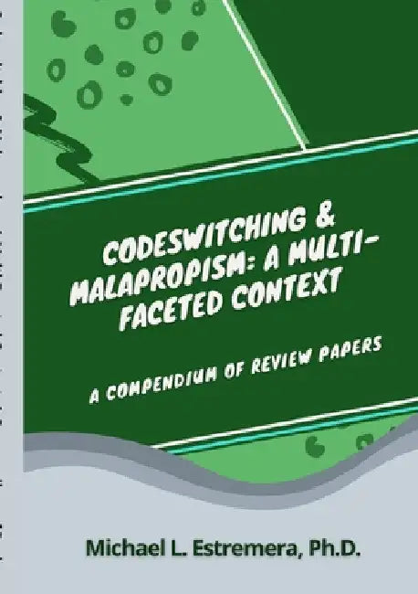 Codeswitching & Malapropism: A Multi-Faceted Context: A Compendium of Review Papers by Michael L. Estremera