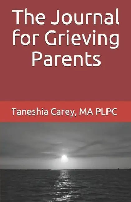 The Journal for Grieving Parents by Taneshia Carey