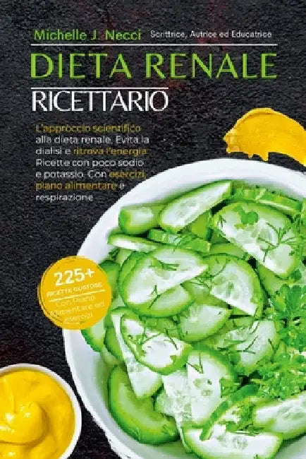 Dieta Renale Ricettario: L'approccio scientifico alla dieta renale. Evita la dialisi e ritrova l'energia. Ricette con poco sodio e potassio. Con eserc by Michelle J. Necci