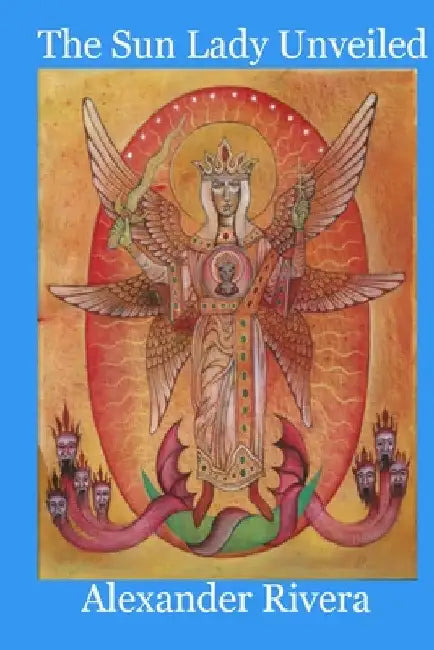 The Sun Lady Unveiled by Alexander Rivera
