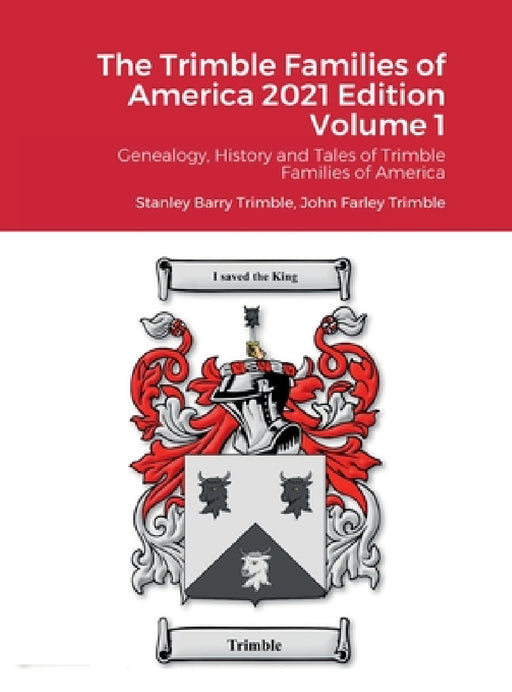 The Trimble Families of America 2021 Edition Volume 1: Genealogy, History and Tales of Trimble Families of America by Stanley Barry Trimble, John Farley Trimble