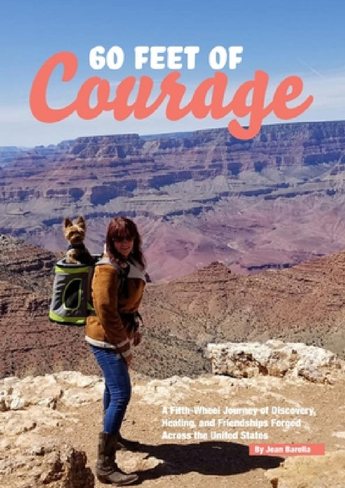 60 Feet of Courage: A Fifth-Wheel Journey of Discovery, Healing, and Friendships Forged Across the United States by Jean Barella, Maryellen Apelquist