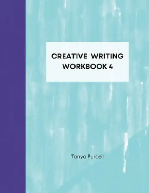 Creative Writing Workbook 4: Your Writing Routine Made Easier by Tanya Purcell