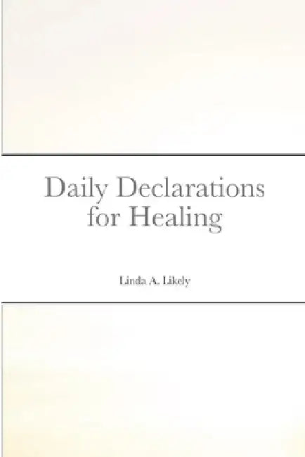 Daily Declarations for Healing by Linda Likely