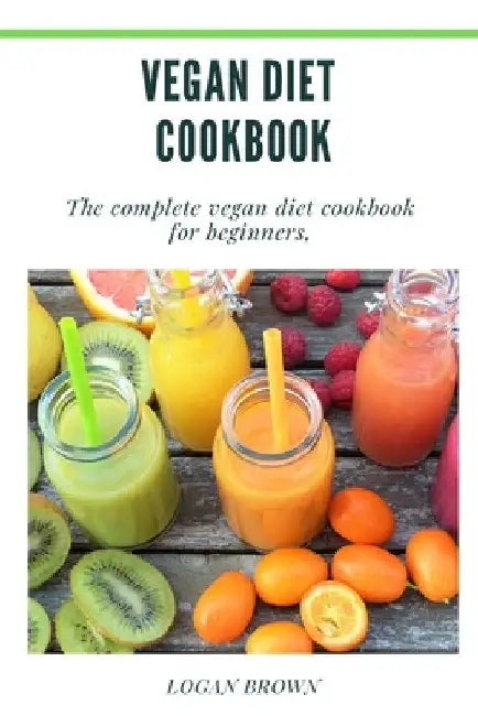 Vegan Diet Cookbook by Logan Brown