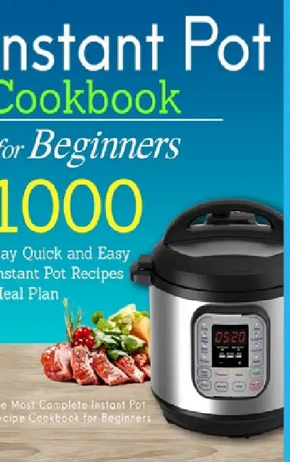Instant Pot Cookbook for Beginners: 1000 Day Quick and Easy Instant Pot Recipes Meal Plan: The Most Complete Instant Pot Recipe Cookbook for Beginners by Katie Banks