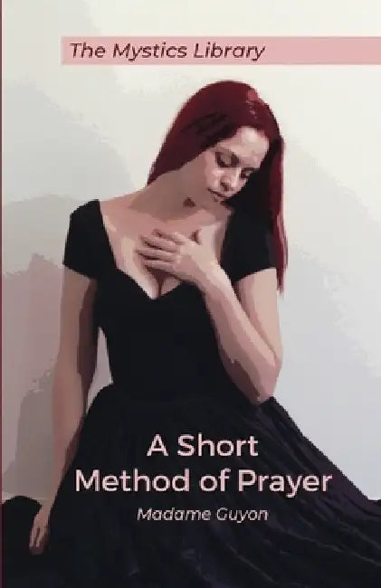 A Short Method Of Prayer by Jeanne Marie Bouvièr de la Motte Guyon