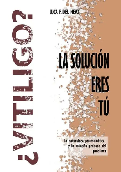¿Vitiligo? La Solución Eres Tu by Luca F. Del Nevo