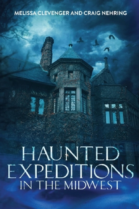 Haunted Expeditions In The Midwest by Melissa Clevenger, Craig Nehring
