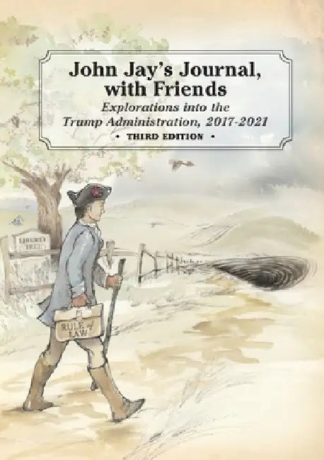John Jay's Journal, with Friends: Explorations into the Trump Administration, 2017-2021, 3rd Edition by Jr. Graham Thomas