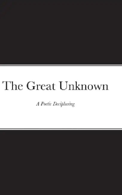The Great Unknown: A Poetic Deciphering by Khatoon Hazara