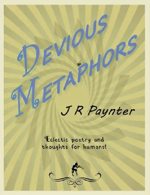 Devious Metaphors: Eclectic poetry and thoughts for humans by J. R. Paynter