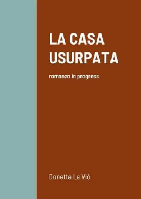 La Casa Usurpata: romanzo in progress by Donetta La VIò