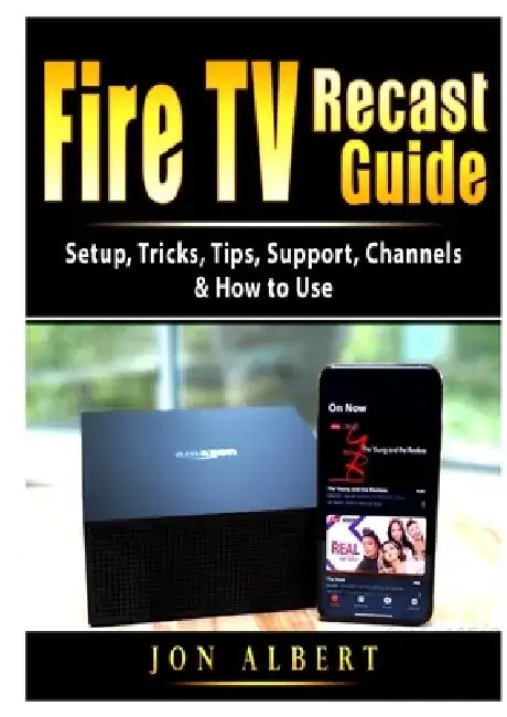 Fire TV Recast Guide: Setup, Tricks, Tips, Support, Channels, & How to Use by Jon Albert