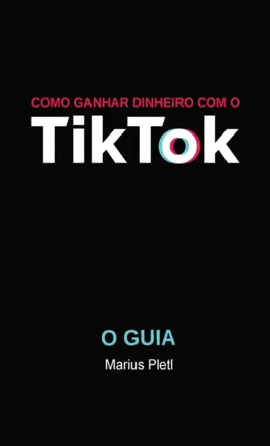 Como ganhar dinheiro com o Tik Tok: O guia by Marius Pletl