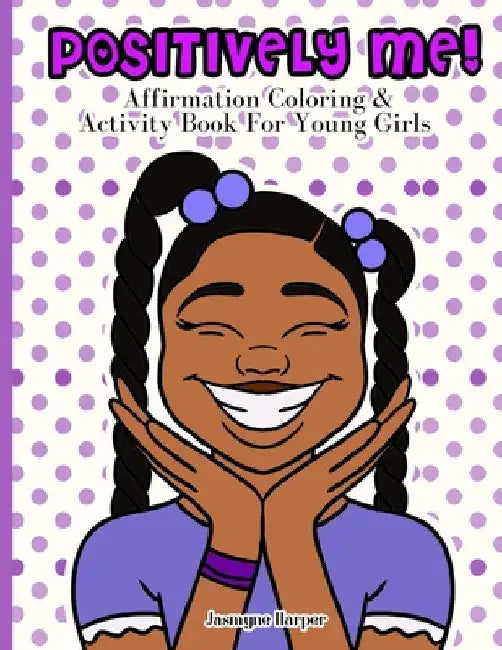 Positively Me!: Affirmation Coloring & Activity Book For Young Girls by Jasmyne Harper