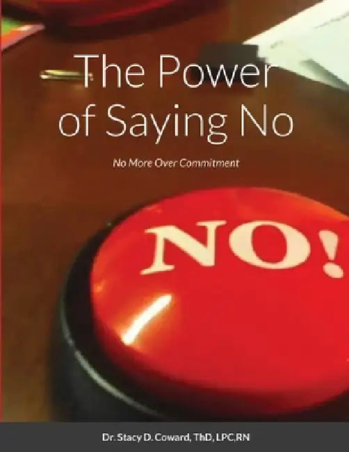The Power of Saying No: No More Over Commitment by Thd Lpc Coward