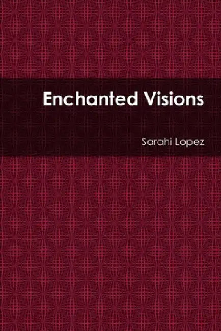 Enchanted Visions by Sarahi Lopez