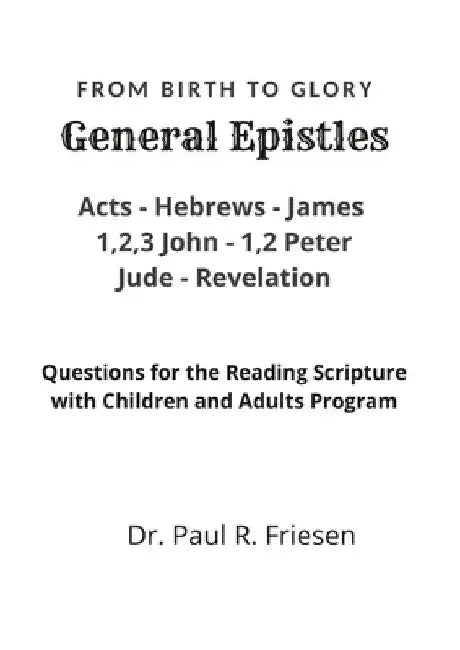 General Epistles- From Birth to Glory: The story of the Christian church - from its birth to glory (This is a Reading with Children and Adults questio by Paul R. Friesen