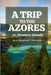 A Trip to the Azores, or, Western Islands by Manuel Borges de F. Henriques